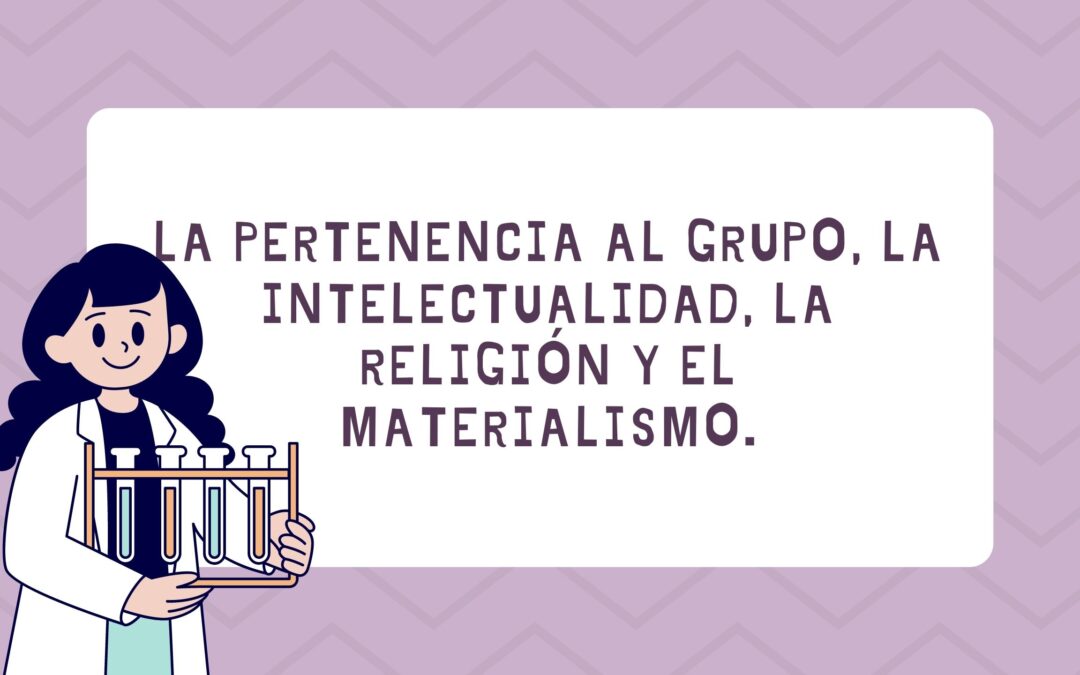 La pertenencia al grupo, la intelectualidad, la religión y el materialismo.
