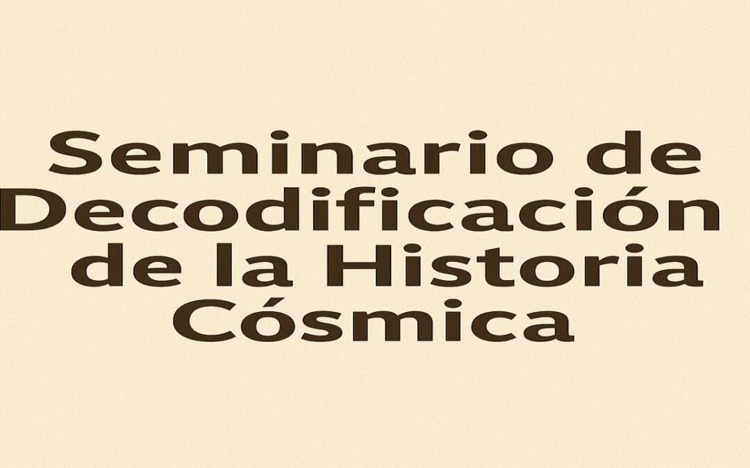 🌌 Seminario de Decodificación de la Historia Cósmica